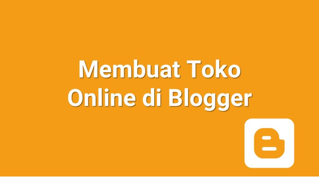 Tutorial Cara Membuat Toko Online Gratis di Blogger dari A-Z Lengkap!